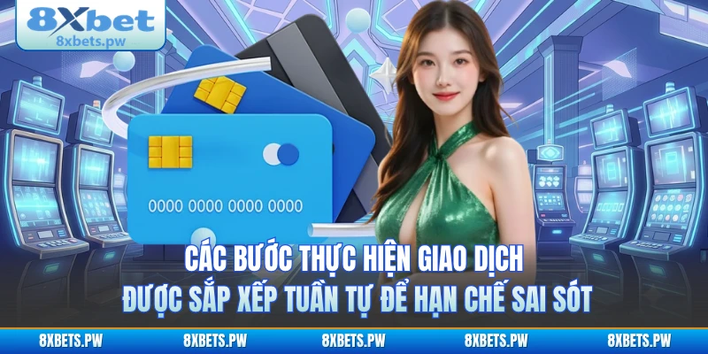Các bước thực hiện giao dịch được sắp xếp tuần tự để hạn chế sai sót