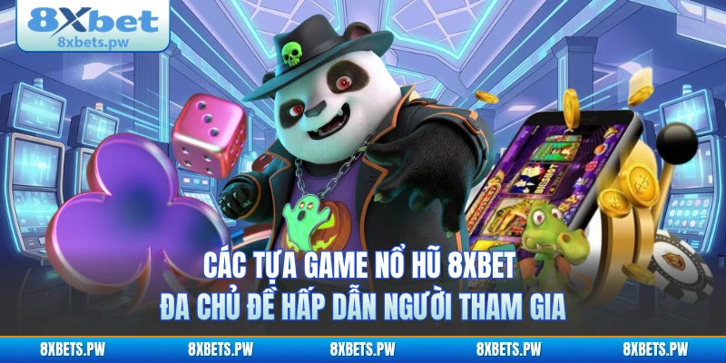 Các tựa game nổ hũ 8XBET đa chủ đề hấp dẫn người tham gia