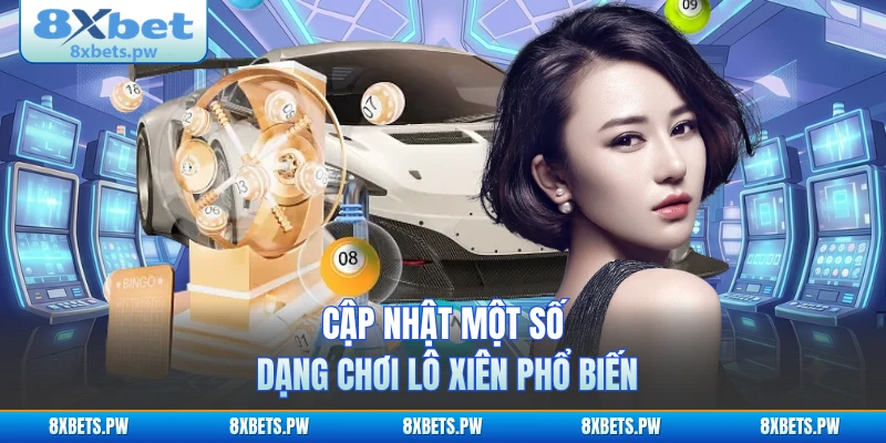 Cập nhật một số dạng chơi lô xiên phổ biến