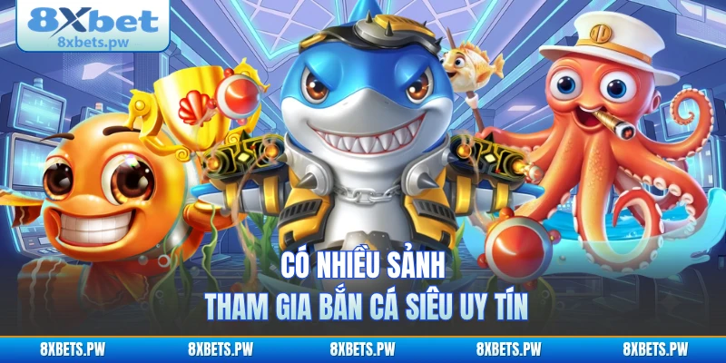 Có nhiều sảnh tham gia bắn cá siêu uy tín
