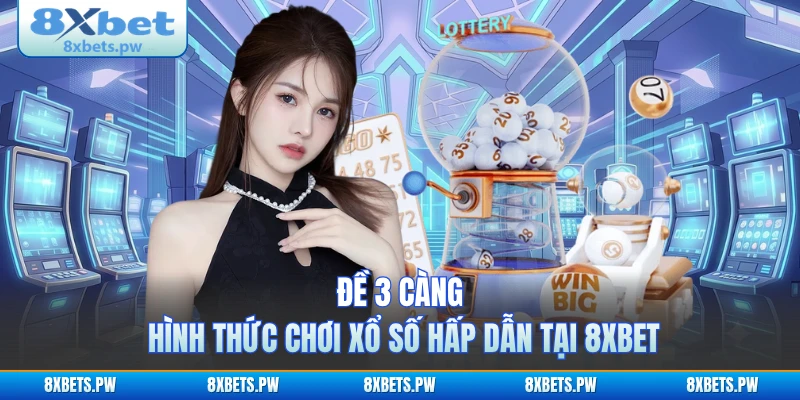 Đề 3 Càng - Hình Thức Chơi Xổ Số Hấp Dẫn Tại 8XBET