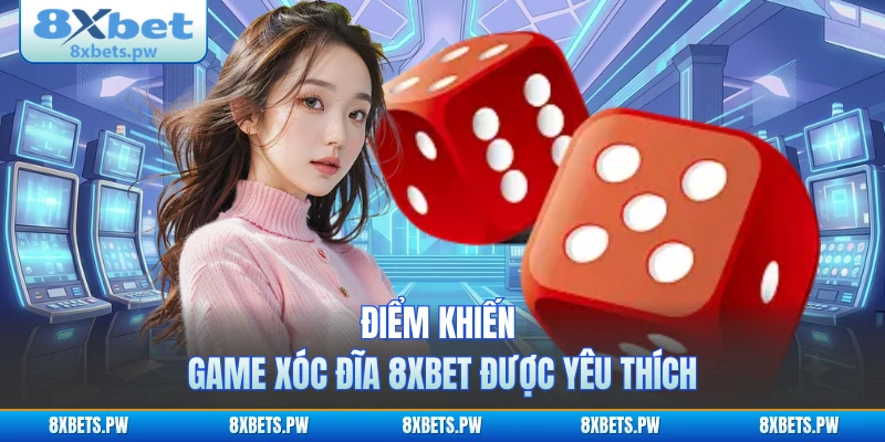 Điểm khiến game xóc đĩa 8XBET được yêu thích
