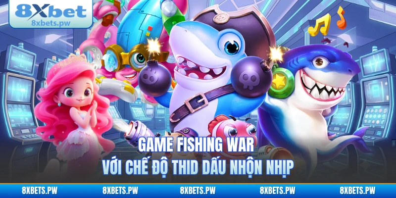 Game Fishing War với chế độ thid dấu nhộn nhịp