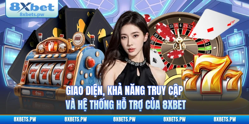 Giao diện, khả năng truy cập và hệ thống hỗ trợ của 8XBET