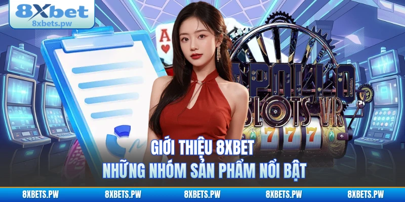 Giới thiệu 8XBET những nhóm sản phẩm nổi bật