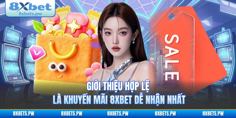 Giới thiệu hợp lệ là khuyến mãi 8XBET dễ nhận nhất