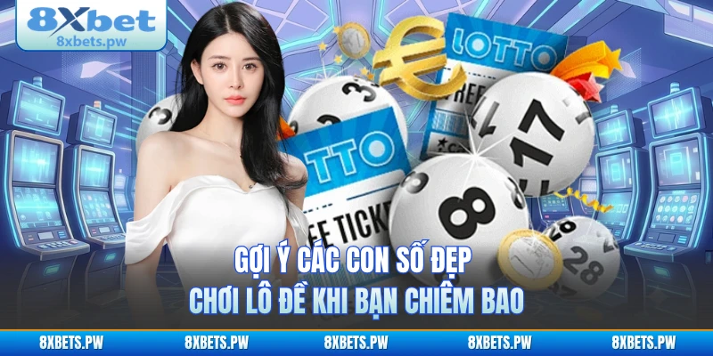 Gợi ý các con số đẹp chơi lô đề khi bạn chiêm bao