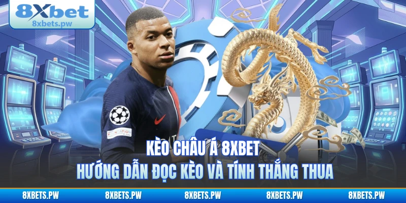 Kèo Châu Á 8XBET - Hướng Dẫn Đọc Kèo Và Tính Thắng Thua 