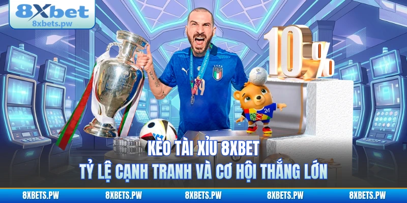 Kèo Tài Xỉu 8XBET - Tỷ Lệ Cạnh Tranh Và Cơ Hội Thắng Lớn 