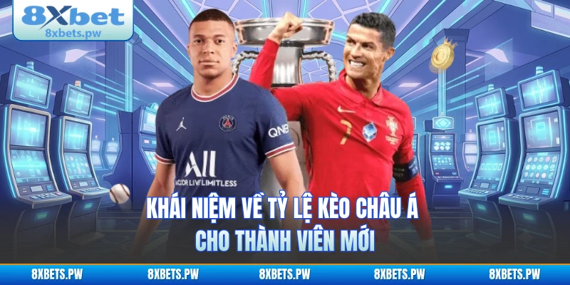 Khái niệm về tỷ lệ kèo châu Á cho thành viên mới