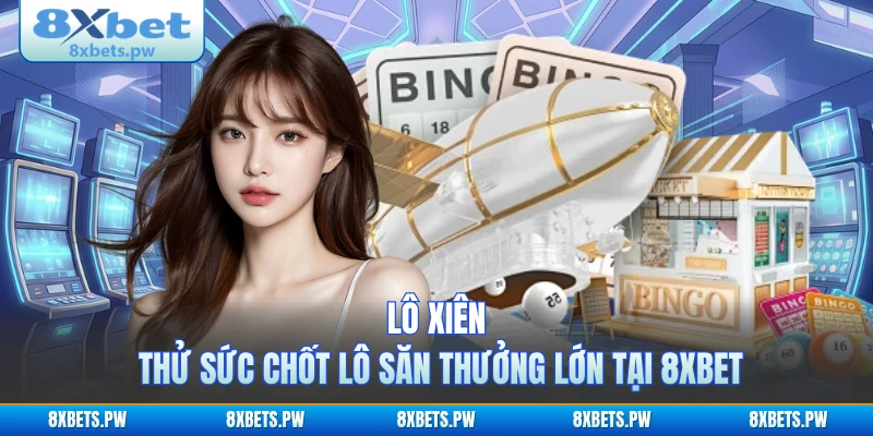 Lô Xiên - Thử Sức Chốt Lô Săn Thưởng Lớn Tại 8XBET
