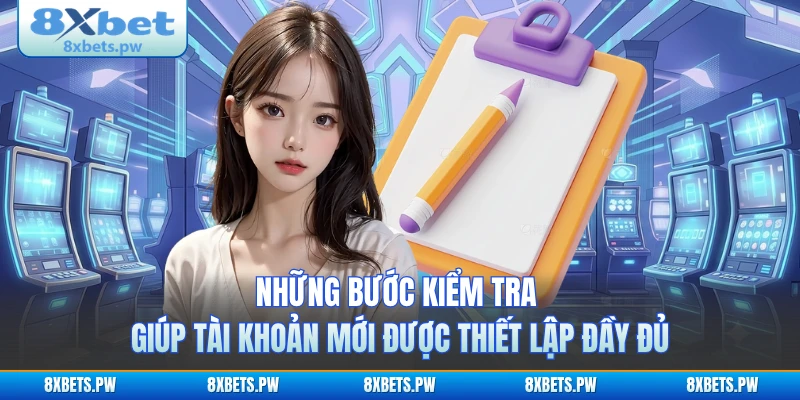 Những bước kiểm tra giúp tài khoản mới được thiết lập đầy đủ 
