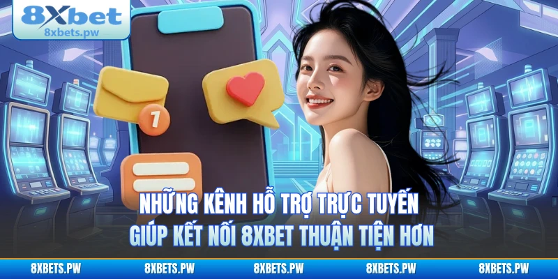 Những kênh hỗ trợ trực tuyến giúp kết nối 8XBET thuận tiện hơn