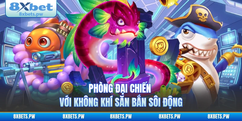 Phòng đại chiến với không khí săn bắn sôi động