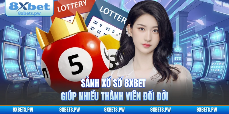 Sảnh xổ số 8XBET giúp nhiều thành viên đổi đời