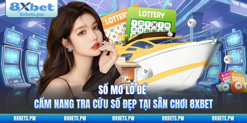 Sổ Mơ Lô Đề - Cẩm Nang Tra Cứu Số Đẹp Tại Sân Chơi 8XBET