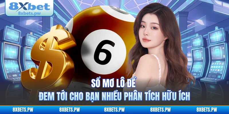 Sổ mơ lô đề đem tới cho bạn nhiều phân tích hữu ích
