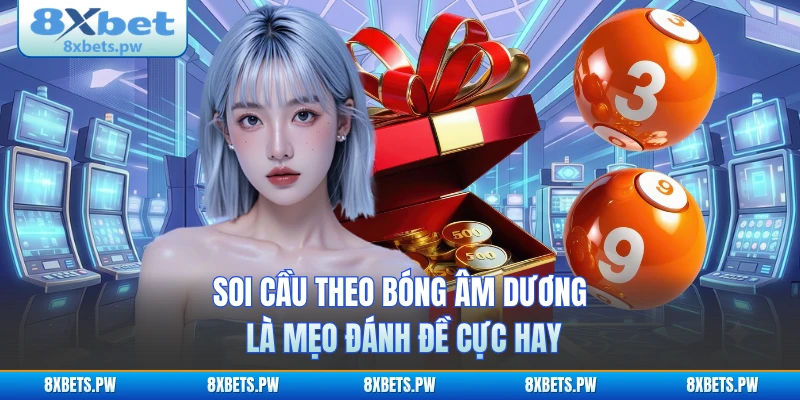 Soi cầu theo bóng âm dương là mẹo đánh đề cực hay