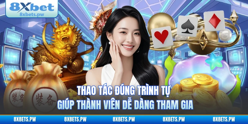Thao tác đúng trình tự giúp thành viên dễ dàng tham gia