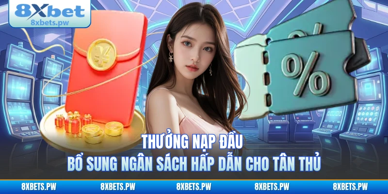 Thưởng nạp đầu bổ sung ngân sách hấp dẫn cho tân thủ